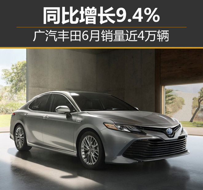 广汽丰田6月销量近4万辆同比增长9.4%|新闻资